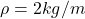 \rho=2 kg/m